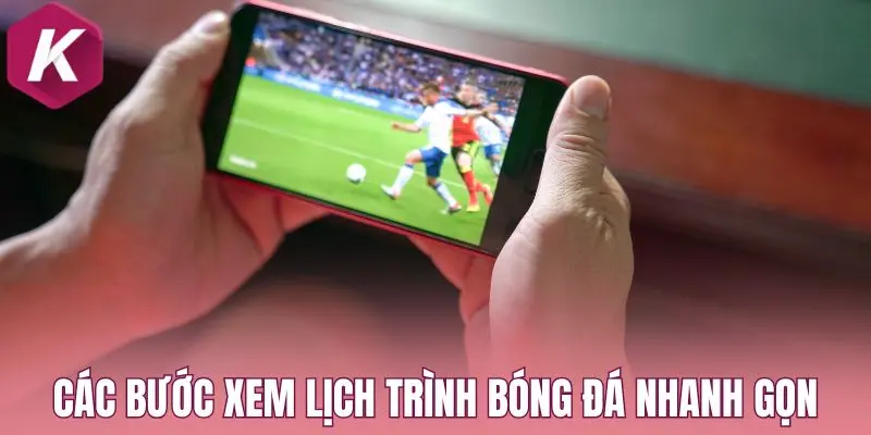 Các bước xem lịch trình bóng đá nhanh gọn