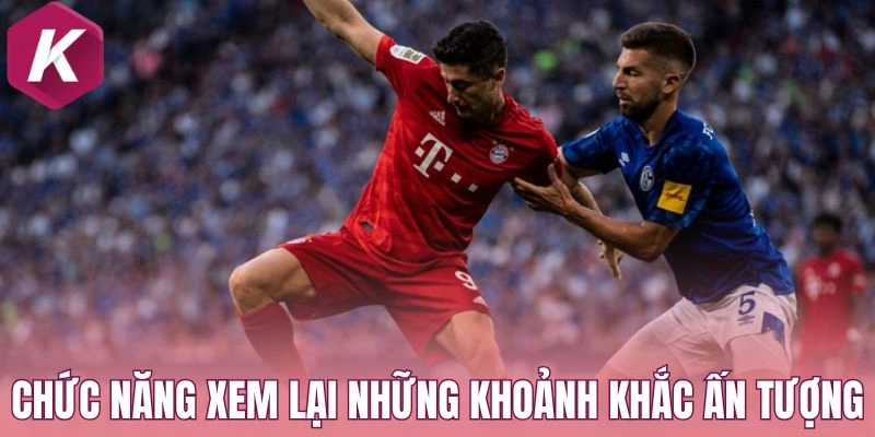 Chức năng xem lại những khoảnh khắc ấn tượng