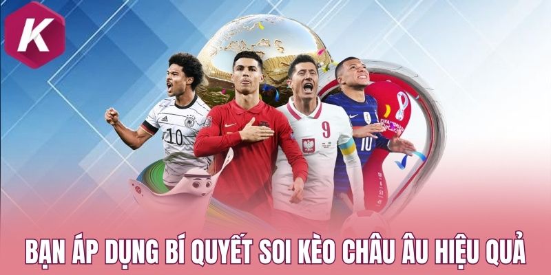 Bạn áp dụng bí quyết soi kèo châu Âu hiệu quả