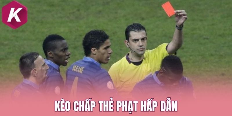 Kèo chấp thẻ phạt hấp dẫn
