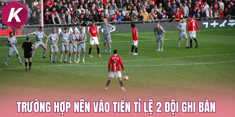 Trường hợp nên vào tiền tỉ lệ 2 đội ghi bàn 