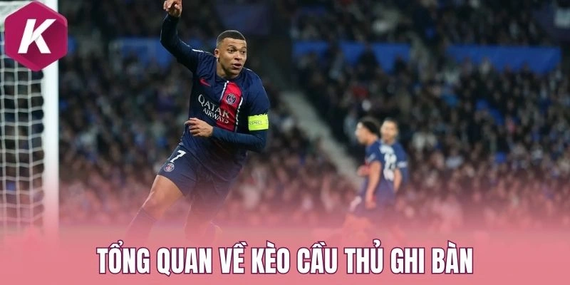 Tổng quan về kèo cầu thủ ghi bàn